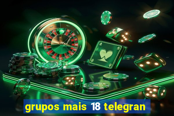 grupos mais 18 telegran